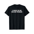 Funny 'I Used to Be Much Worse' Slogan T-Shirt - Unisex Casual Crew Neck Tee with Humorous Text Print, Short Sleeve Shirt