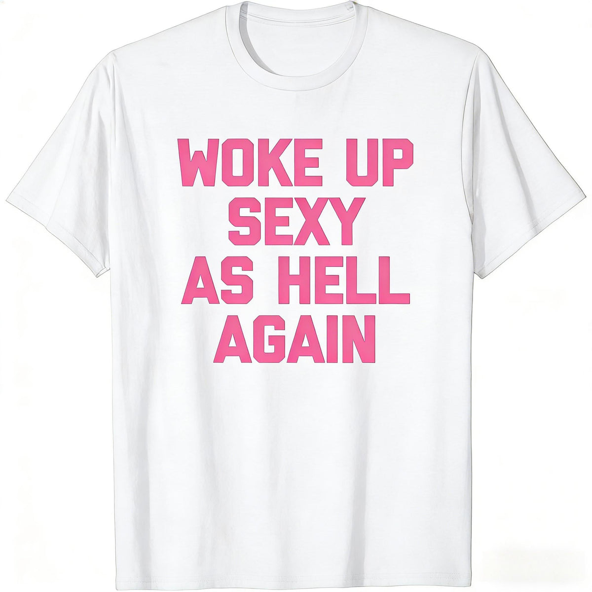 Woke Up Sexy As Hell Again Funny Sarcastic T-Shirt Made in USA Women's