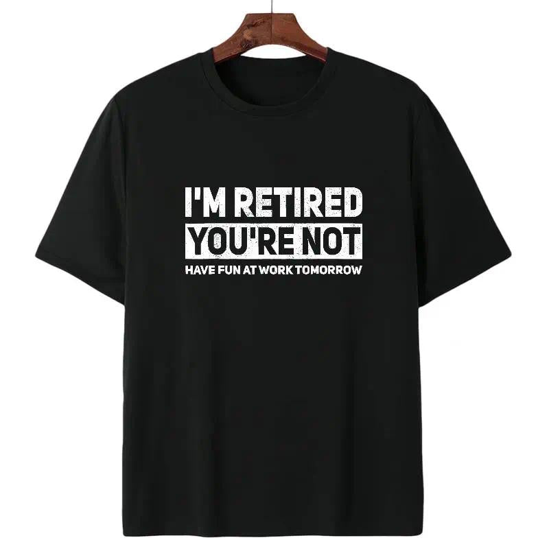 Humorous Retired T-Shirt – 100% Cotton, 'I'm Retired, You're Not' Work Joke Tee