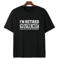 Humorous Retired T-Shirt – 100% Cotton, 'I'm Retired, You're Not' Work Joke Tee