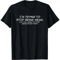 Cotton Short Sleeve Funny I'm Trying To Stop Being Mean Snarky Stupid T-Shirt for Men Women