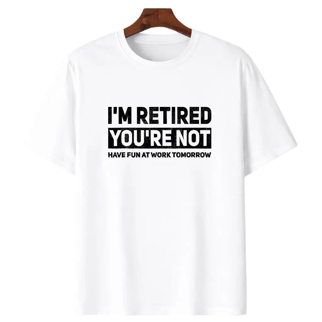 Humorous Retired T-Shirt – 100% Cotton, 'I'm Retired, You're Not' Work Joke Tee